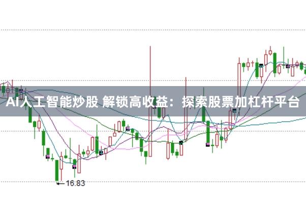 AI人工智能炒股 解锁高收益：探索股票加杠杆平台
