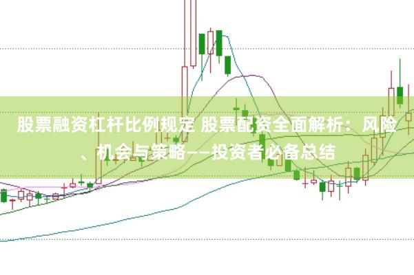 股票融资杠杆比例规定 股票配资全面解析：风险、机会与策略——投资者必备总结