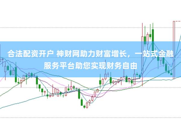 合法配资开户 神财网助力财富增长，一站式金融服务平台助您实现财务自由