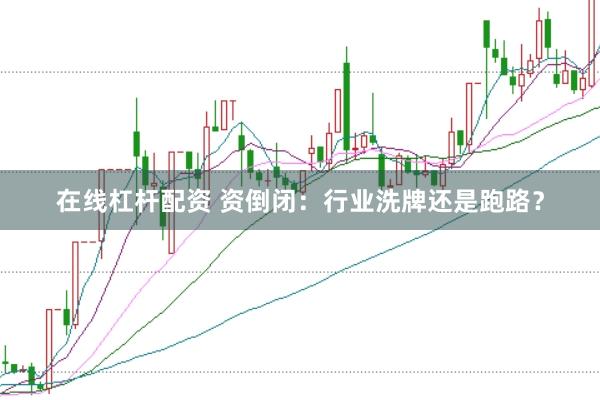 在线杠杆配资 资倒闭：行业洗牌还是跑路？