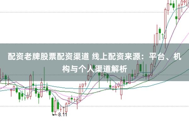 配资老牌股票配资渠道 线上配资来源:平台、机构与个人渠道解析