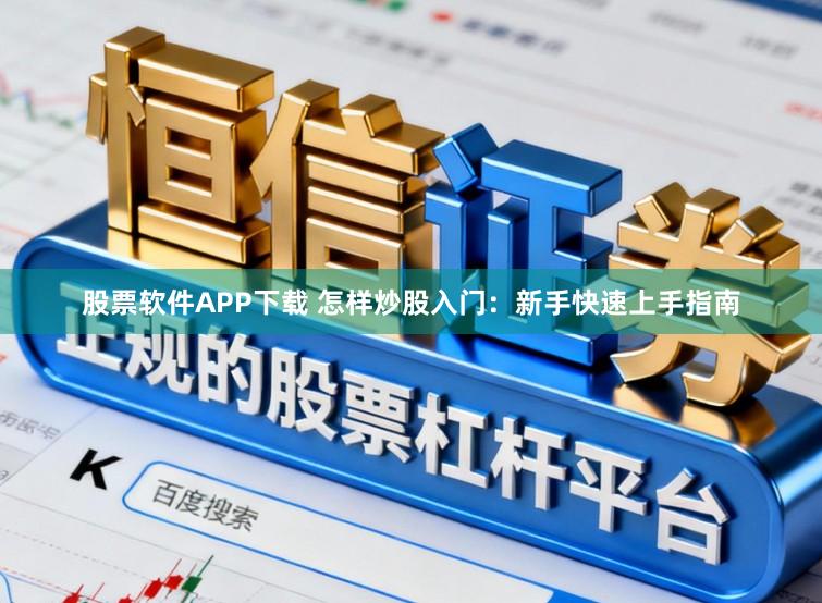 股票软件APP下载 怎样炒股入门：新手快速上手指南