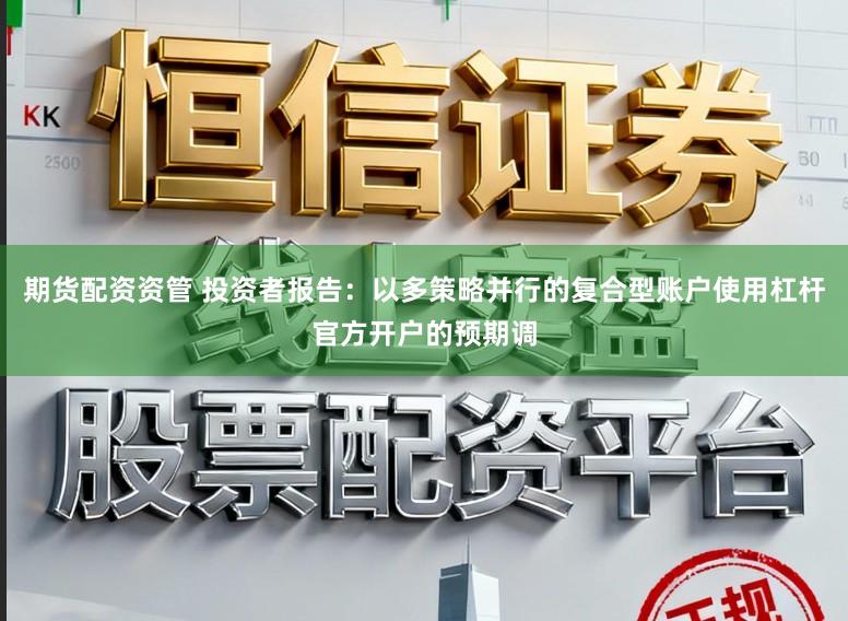 期货配资资管 投资者报告：以多策略并行的复合型账户使用杠杆官方开户的预期调