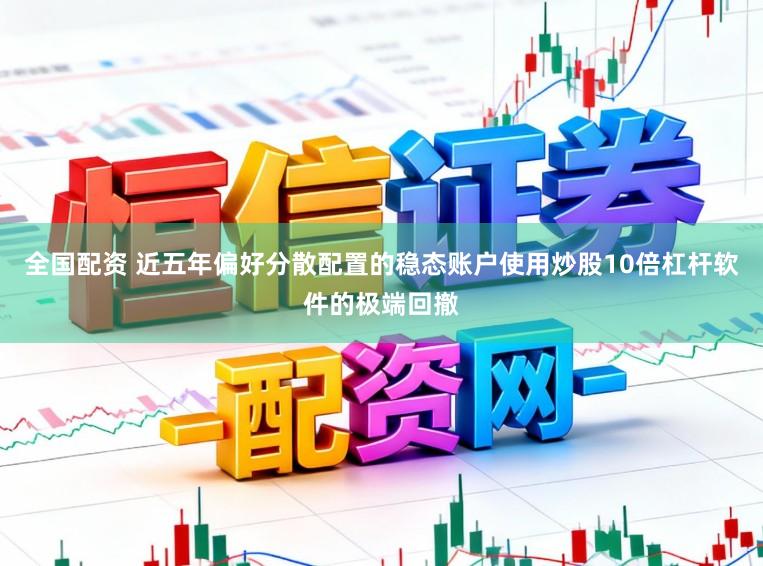 全国配资 近五年偏好分散配置的稳态账户使用炒股10倍杠杆软件的极端回撤