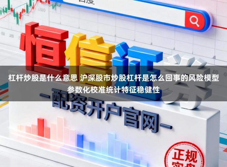 杠杆炒股是什么意思 沪深股市炒股杠杆是怎么回事的风险模型参数化校准统计特征稳健性