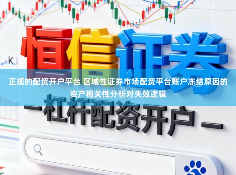 正规的配资开户平台 区域性证券市场配资平台账户冻结原因的资产相关性分析对失效逻辑