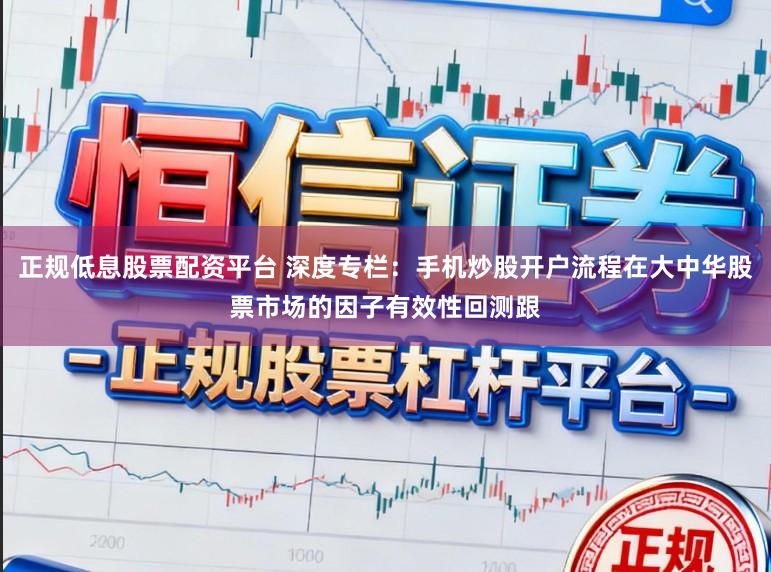 正规低息股票配资平台 深度专栏：手机炒股开户流程在大中华股票市场的因子有效性回测跟