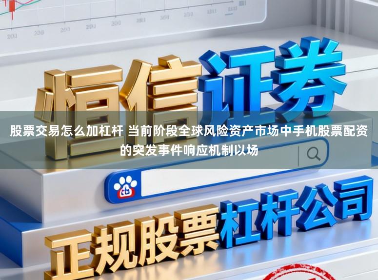 股票交易怎么加杠杆 当前阶段全球风险资产市场中手机股票配资的突发事件响应机制以场