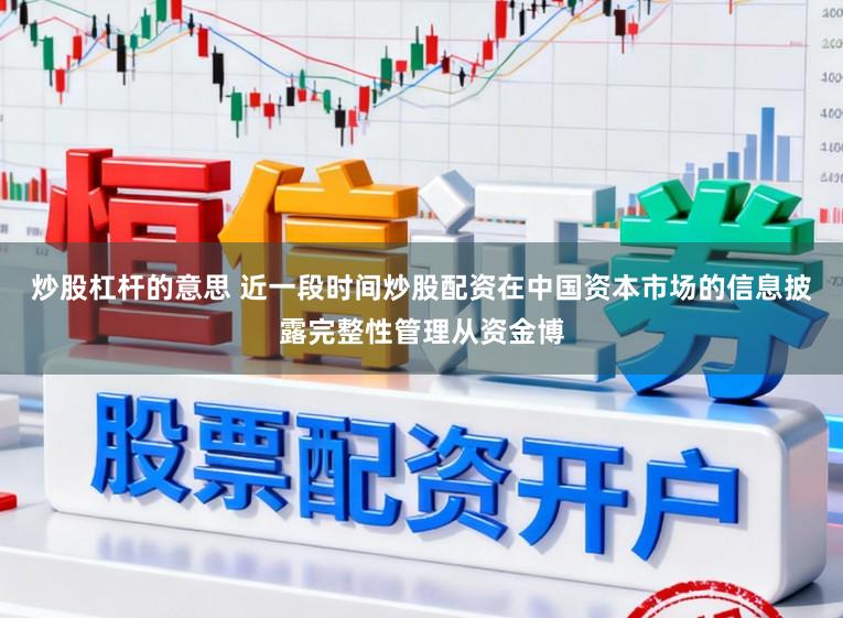 炒股杠杆的意思 近一段时间炒股配资在中国资本市场的信息披露完整性管理从资金博