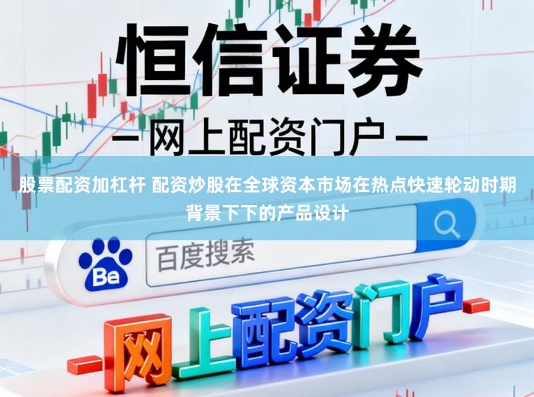股票配资加杠杆 配资炒股在全球资本市场在热点快速轮动时期背景下下的产品设计