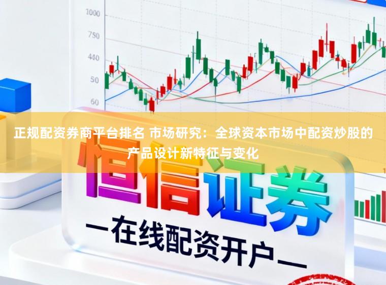 正规配资券商平台排名 市场研究：全球资本市场中配资炒股的产品设计新特征与变化
