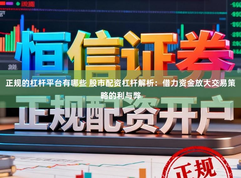 正规的杠杆平台有哪些 股市配资杠杆解析：借力资金放大交易策略的利与弊