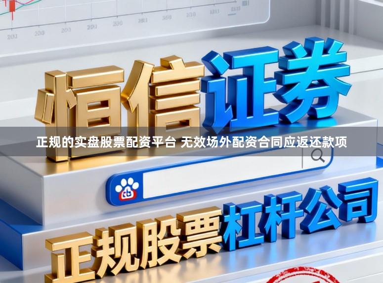 正规的实盘股票配资平台 无效场外配资合同应返还款项