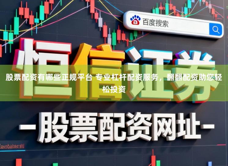 股票配资有哪些正规平台 专业杠杆配资服务，翻翻配资助您轻松投资