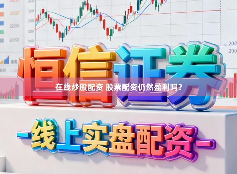 在线炒股配资 股票配资仍然盈利吗？