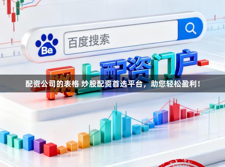 配资公司的表格 炒股配资首选平台，助您轻松盈利！