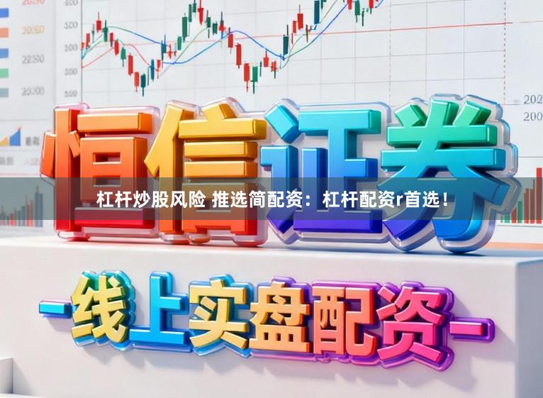 杠杆炒股风险 推选简配资：杠杆配资r首选！