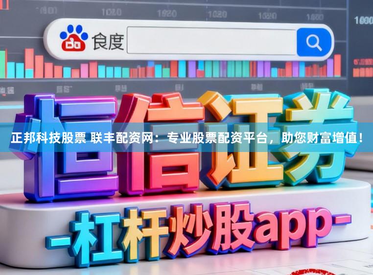 正邦科技股票 联丰配资网：专业股票配资平台，助您财富增值！